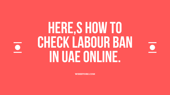 Here,s how to check LABOR BAN IN UAE ONLINE