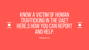 Read more about the article Know a victim of Human trafficking in  UAE? Here,s how you can report and help.